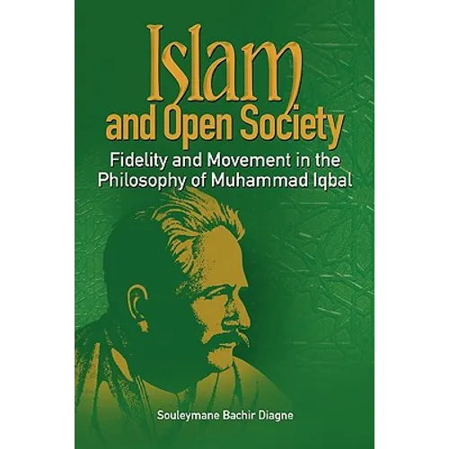 Islam and Open Society Fidelity and Movement in the Philosophy of Muhammad Iqbal