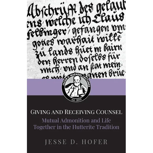 Giving and Receiving Counsel: Mutual Admonition and Life Together in the Hutterite Tradition