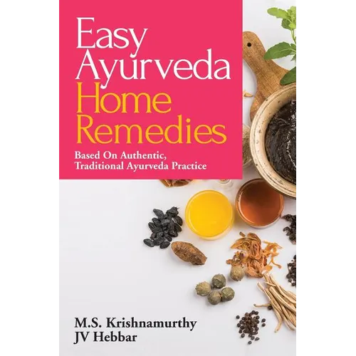 Easy Ayurveda Home Remedies: Based On Authentic, Traditional Ayurveda Practice