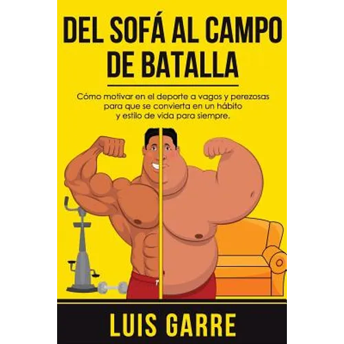 Del SOFA al CAMPO de BATALLA: Cómo motivar en el deporte a vagos y perezosas para que se convierta en un hábito y estilo de vida para siempre