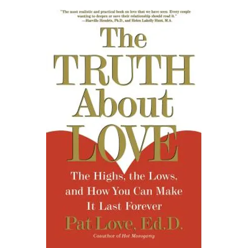 The Truth about Love: The Highs, the Lows, and How You Can Make It Last Forever