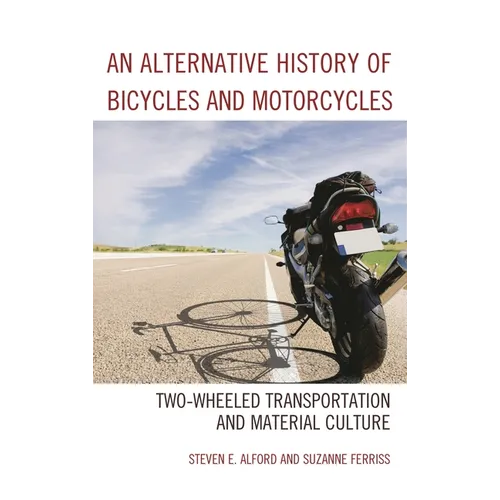 Alternative History of Bicycles and Motorcycles: Two-Wheeled Transportation and Material Culture