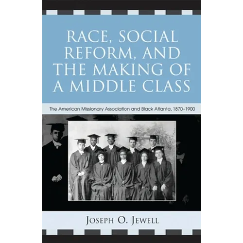 Race, Social Reform, and the Making of a Middle Class: The American Missionary Association and Black Atlanta, 1870-1900