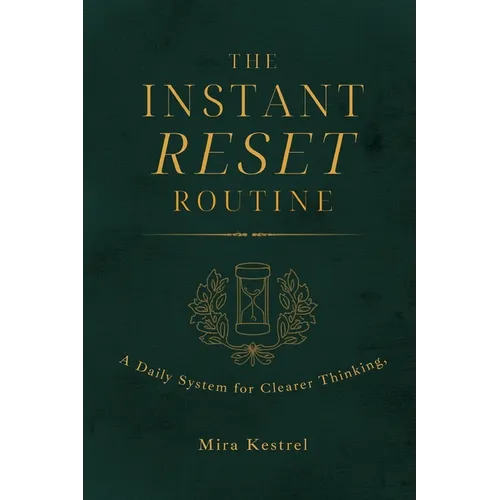 The Instant Reset Routine: A Daily System for Clearer Thinking