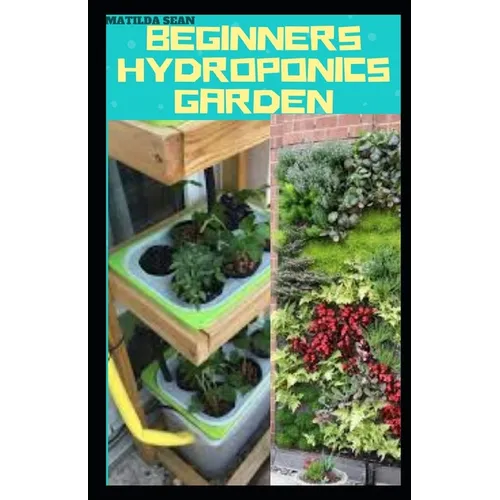 Beginners Hydroponics Garden: Complete guide on how to plant and start hydroponics garden