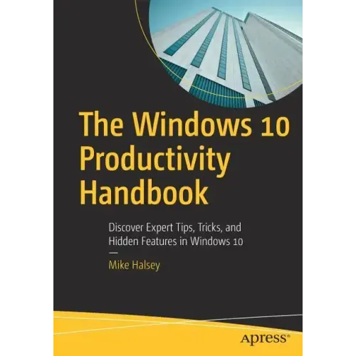 The Windows 10 Productivity Handbook: Discover Expert Tips, Tricks, and Hidden Features in Windows 10