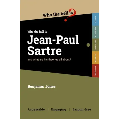 Who the Hell is Jean-Paul Sartre?: and what are his theories all about?