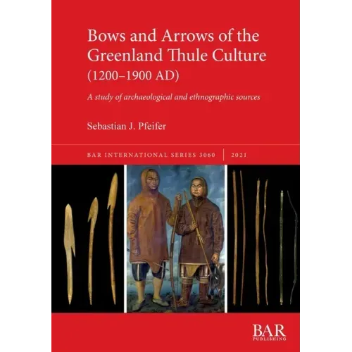 Bows and Arrows of the Greenland Thule Culture (1200-1900 AD): A study of archaeological and ethnographic sources