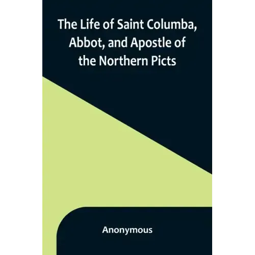 The Life of Saint Columba, Abbot, and Apostle of the Northern Picts