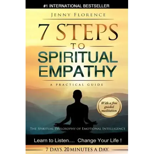 7 Steps to Spiritual Empathy, a Practical Guide: The Spiritual Philosophy of Emotional Intelligence. Learn to Listen. Change your Life