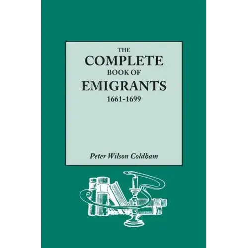 Complete Book of Emigrants, 1661-1699. a Comprehensive Listing Compiled from English Public Records of Those Who Took Ship to the Americas for Politic