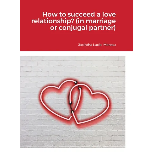 How to succeed a love relationship? (in marriage or conjugal partner)