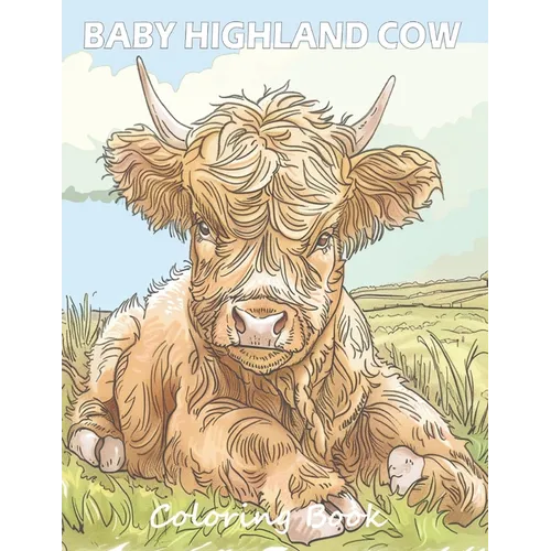 Baby Highland Cow Coloring Book: Scottish Calf Coloring Book filled with Baby Cows and Highland Cows for Adults, Teens & Children