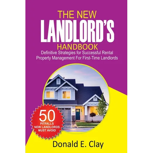 The New Landlord's Handbook: Definitive Strategies for Successful Rental Property Management for first-time Landlords: Definitive Strategies for Succe