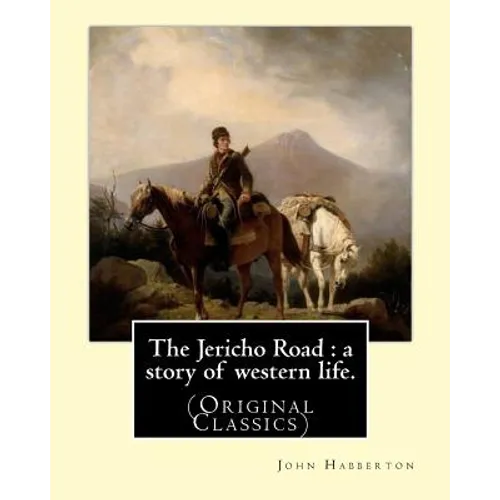 The Jericho Road: a story of western life. By: John Habberton: (Original Classics) John Habberton (1842-1921) was an American author.