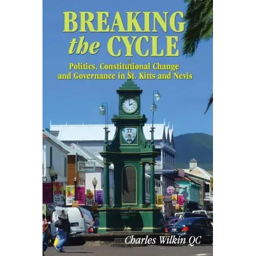 Breaking the Cycle: Politics, Constitutional Change and Governance in St Kitts and Nevis