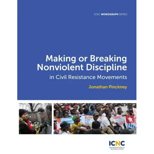 Making or Breaking Nonviolent Discipline in Civil Resistance Movements