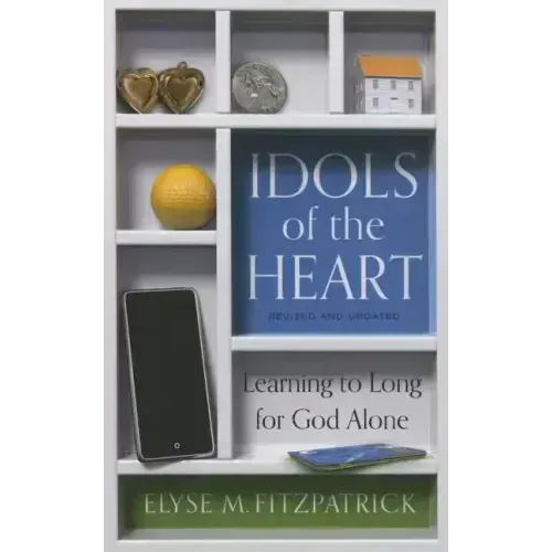 Idols of the Heart: Learning to Long for God Alone