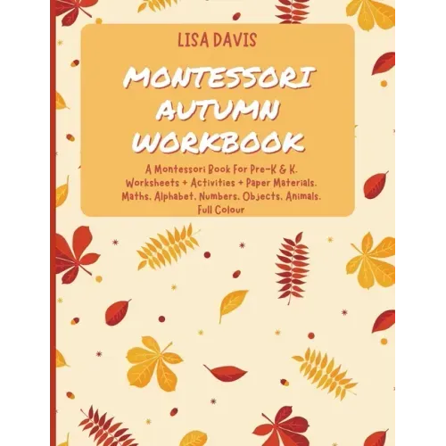 Montessori Autumn Workbook: A Montessori Worksheets For Pre-K & K. Worksheets + Activities + Paper Materials. Maths, Alphabet, Numbers, Objects, A