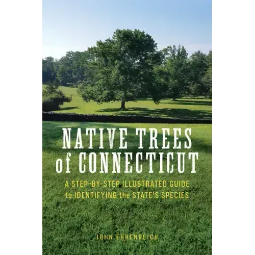 Native Trees of Connecticut: A Step-By-Step Illustrated Guide to Identifying the State's Species