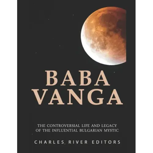 Baba Vanga: The Controversial Life and Legacy of the Influential Bulgarian Mystic