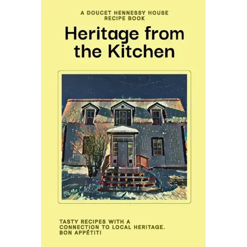 Heritage From The Kitchen: A Doucet Hennessy House Recipe Book