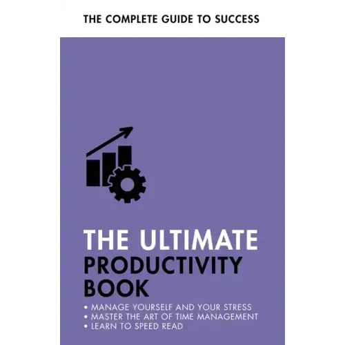 The Ultimate Productivity Book: Manage Your Time, Increase Your Efficiency, Get Things Done