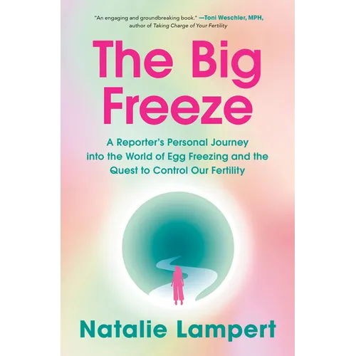 The Big Freeze: A Reporter's Personal Journey Into the World of Egg Freezing and the Quest to Control Our Fertility