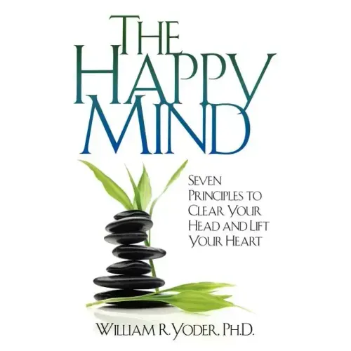The Happy Mind: Seven Principles to Clear Your Head and Lift Your Heart