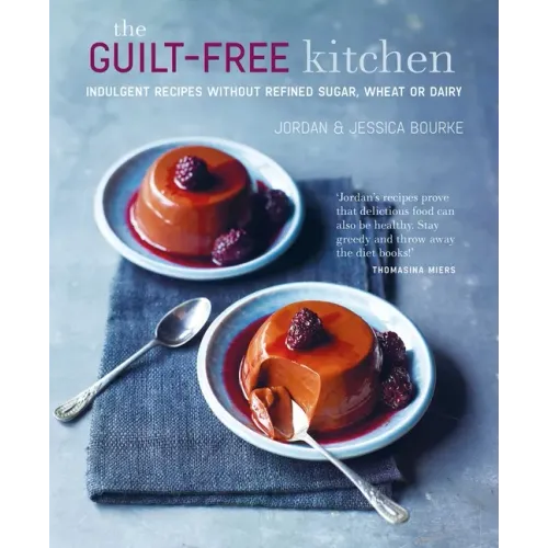 The Guilt-Free Kitchen: Indulgent Recipes Without Wheat, Dairy or Refined Sugar