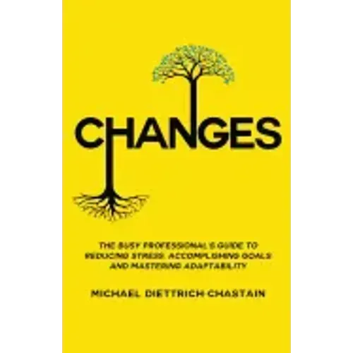 Changes: The Busy Professional's Guide to Reducing Stress, Accomplishing Goals and Mastering Adaptability