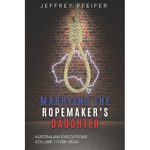 Marrying the Ropemaker's Daughter: Australian Executions (1788-1824)