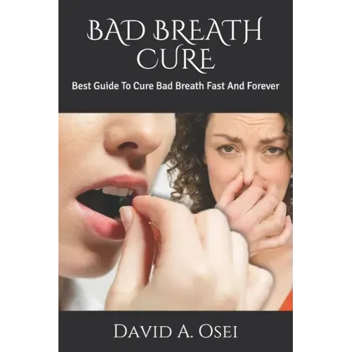 Bad Breath Cure: Best Guide To Cure Bad Breath Fast And Forever