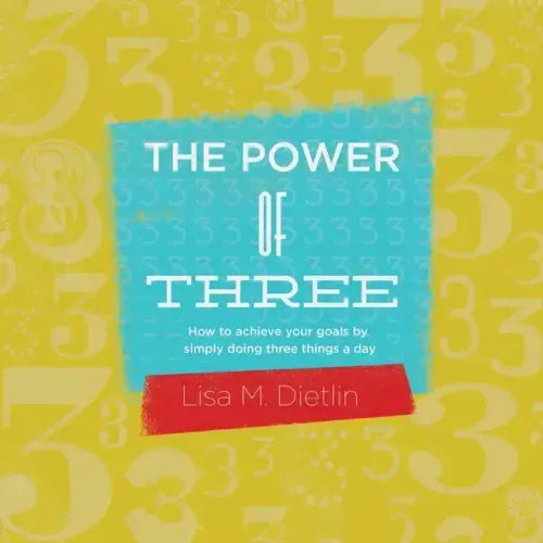 The Power of Three: How to achieve your goals by simply doing three things a day