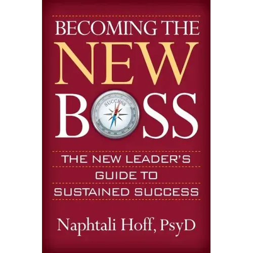Becoming the New Boss: The New Leader's Guide to Sustained Success