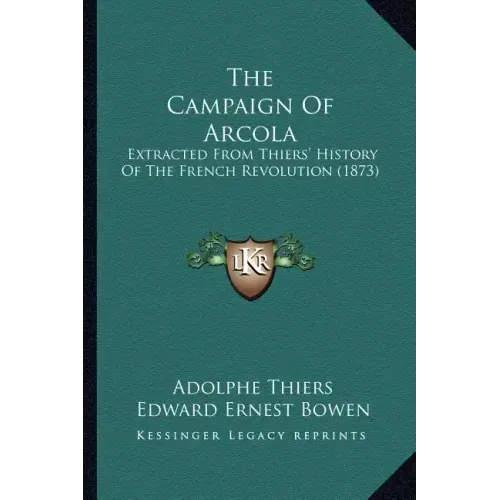 The Campaign Of Arcola: Extracted From Thiers' History Of The French Revolution (1873)