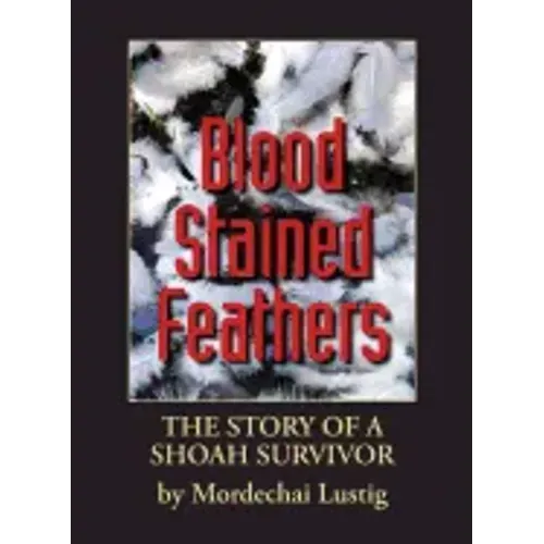 Blood Stained Feathers: My Life Story By Mordechai Lustig from Nowy Sącz