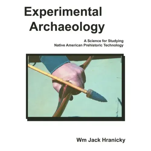 Experimental Archaeology: A Science for Studying Native American Prehistoric Technology