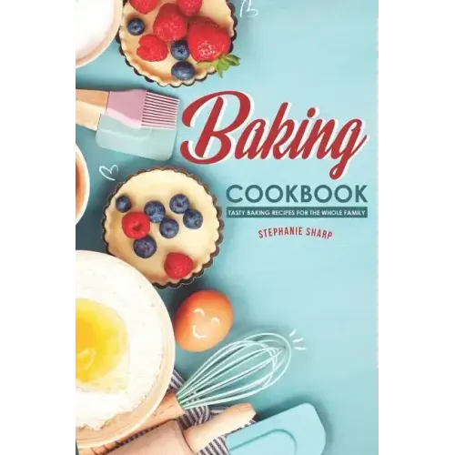 Baking Cookbook: Tasty Baking Recipes for the Whole Family