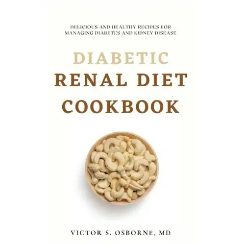 Diabetic Renal Diet Cookbook: Delicious and Healthy Recipes for Managing Diabetes and Kidney Disease