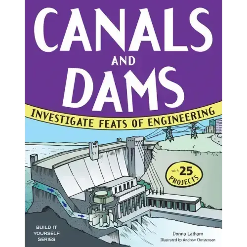 Canals and Dams: Investigate Feats of Engineering with 25 Projects