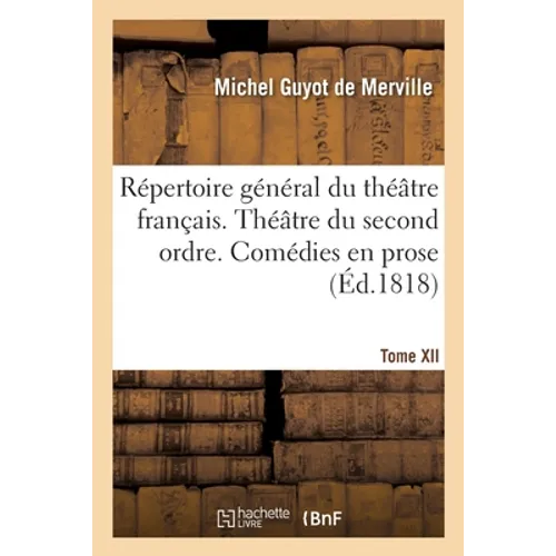 Répertoire Général Du Théâtre Français. Théâtre Du Second Ordre. Comédies En Prose