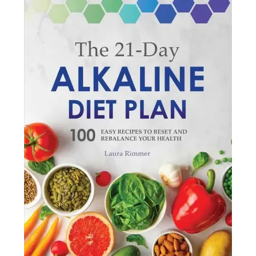 The 21-Day Alkaline Diet Plan: 100 Easy Recipes to Reset and Rebalance Your Health