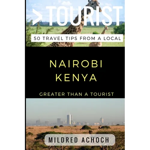 Greater Than a Tourist - Nairobi Kenya: 50 Travel Tips from a Local