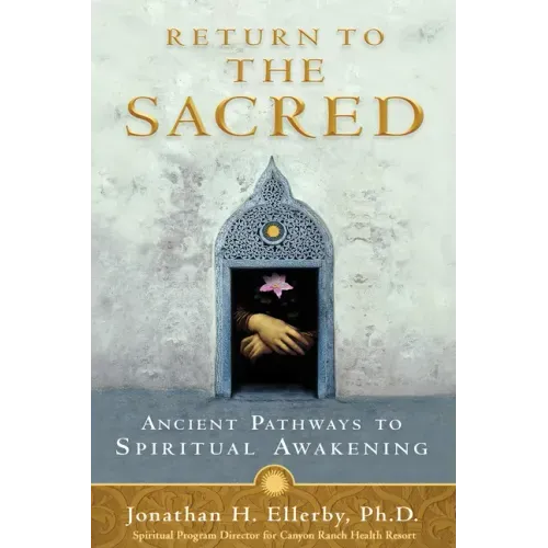 Return to The Sacred: Ancient Pathways to Spiritual Awakening