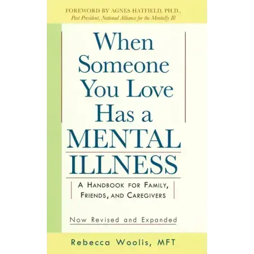 When Someone You Love Has a Mental Illness: A Handbook for Family, Friends, and Caregivers, Revised and Expanded