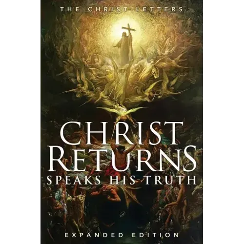 Christ Returns, Speaks His Truth: The Christ Letters