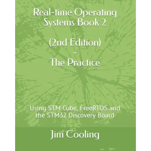 Real-time Operating Systems Book 2 - The Practice: Using STM Cube, FreeRTOS and the STM32 Discovery Board