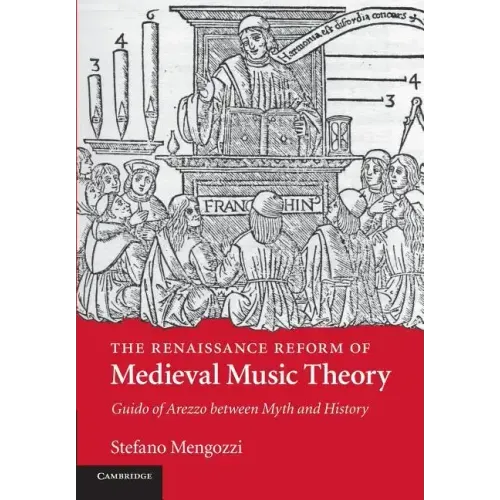 The Renaissance Reform of Medieval Music Theory: Guido of Arezzo Between Myth and History