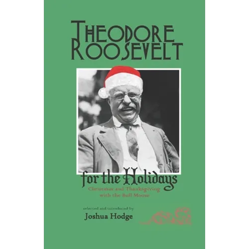Theodore Roosevelt for the Holidays: Christmas and Thanksgiving with the Bull Moose